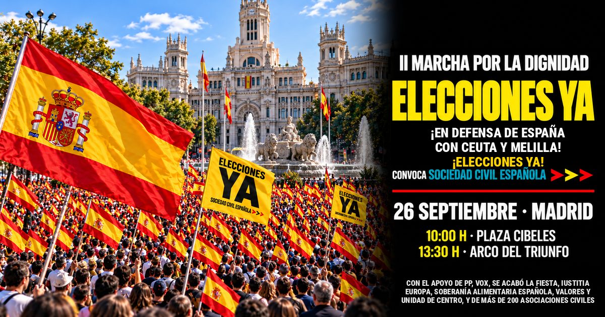 II Marcha por la Dignidad. Elecciones ya. Convoca Sociedad Civil Española. 26 de septiembre, Madrid. 10:00 h Plaza de Cibeles, 13:30 h Arco del Triunfo. ¡En defensa de España con Ceuta y Melilla! ¡Elecciones ya! Con el apoyo de PP, VOX, Se Acabó la Fiesta, Iustitia Europa, Soberanía Alimentaria Española, Valores y Unidad de Centro, y de más de 200 asociaciones civiles.